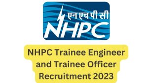 NHPC Trainee Engineer and Trainee Officer Recruitment 2023